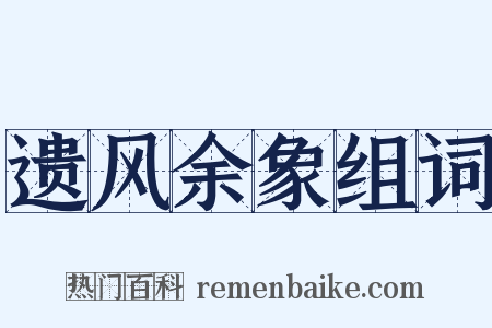 遗风余象组词是什么意思的图片